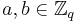 a,b \in \mathbb{Z}_q