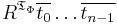 R^{\mathfrak T_{\Phi}} \overline {t_0} \ldots \overline {t_{n-1}}