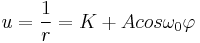  u = \frac{1}{r} = K %2B A cos \omega_\mathrm{0} \varphi 