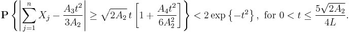  \mathbf{P} \left\{ \left| \sum_{j=1}^n X_j - \frac{A_3 t^2}{3A_2} \right| 
   \geq \sqrt{2A_2} \, t \left[ 1 %2B \frac{A_4 t^2}{6 A_2^2} \right] \right\}
   < 2 \exp \left\{ - t^2\right\},\text{ for } 0 < t \leq \frac{5 \sqrt{2A_2}}{4L}. 