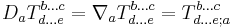  D_a T^{b\dots c}_{d\dots e} = \nabla_a T^{b\dots c}_{d\dots e} = T^{b\dots c}_{d\dots e;a}