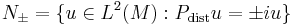  N_\pm = \{u \in L^2(M): P_{\operatorname{dist}} u =  \pm i u\} 