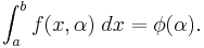 \int_a^b f(x,\alpha)\;dx=\phi(\alpha).\,