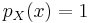  p_X(x)=1 