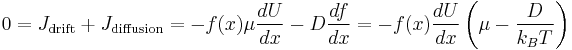 0 = J_\mathrm{drift} %2B J_\mathrm{diffusion} = -f(x) \mu \frac{dU}{dx} - D \frac{df}{dx} = -f(x)\frac{dU}{dx} \left(\mu-\frac{D}{k_B T}\right)