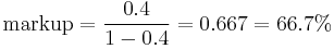  \text{markup} = \frac{0.4}{1 - 0.4} = 0.667 = 66.7%