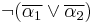 \neg (\overline{\alpha_1} \vee \overline{\alpha_2})