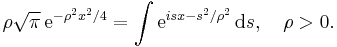  \rho \sqrt{\pi} \, \mathrm{e}^{-\rho^2 x^2 / 4} = \int \mathrm{e}^{isx- s^2/\rho^2}\, \mathrm{d}s, \quad \rho > 0. 