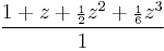 \frac{1 %2B z %2B {\scriptstyle\frac{1}{2}}z^2 %2B {\scriptstyle\frac{1}{6}}z^3}{1}