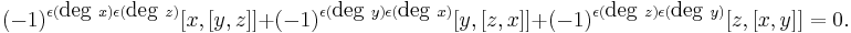 (-1)^{\epsilon(\hbox{deg}\ x)\epsilon(\hbox{deg}\ z)}[x,[y,z]] %2B (-1)^{\epsilon(\hbox{deg}\ y)\epsilon(\hbox{deg}\ x)}[y,[z,x]] %2B (-1)^{\epsilon(\hbox{deg}\ z)\epsilon(\hbox{deg}\ y)}[z,[x,y]]=0.