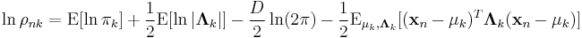 \ln \rho_{nk} = \operatorname{E}[\ln \pi_k] %2B \frac{1}{2} \operatorname{E}[\ln |\mathbf{\Lambda}_k|] - \frac{D}{2} \ln(2\pi) - \frac{1}{2} \operatorname{E}_{\mathbf{\mu}_k,\mathbf{\Lambda}_k} [(\mathbf{x}_n - \mathbf{\mu}_k)^T \mathbf{\Lambda}_k (\mathbf{x}_n - \mathbf{\mu}_k)]