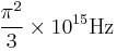 \frac{\pi^2}{3}\times 10^{15} \text{Hz}