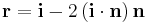 \mathbf{r} = \mathbf{i} -2 \left ( \mathbf{i} \cdot \mathbf{n} \right) \mathbf{n} 