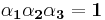 \mathbf{\alpha_1 \alpha_2 \alpha_3 =1}\,\!