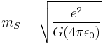 m_S = \sqrt{\frac{e^2}{G (4 \pi \epsilon_0)}}