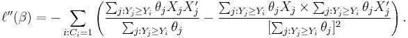 
\ell^{\prime\prime}(\beta) = -\sum_{i:C_i=1} \left(\frac{\sum_{j:Y_j\ge Y_i}\theta_jX_jX_j^\prime}{\sum_{j:Y_j\ge Y_i}\theta_j} - \frac{\sum_{j:Y_j\ge Y_i}\theta_jX_j\times \sum_{j:Y_j\ge Y_i}\theta_jX_j^\prime}{[\sum_{j:Y_j\ge Y_i}\theta_j]^2}\right).
