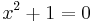 x^2 %2B 1 = 0