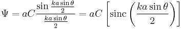 \Psi = aC \frac{\sin\frac{ka\sin\theta}{2}}{\frac{ka\sin\theta}{2}} = aC \left[ \operatorname{sinc} \left( \frac{ka\sin\theta}{2} \right) \right]