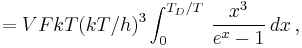  = V F kT (kT/h)^3 \int_0^{T_D/T} \,{x^3 \over e^x-1}\, dx\,,