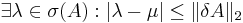 \exists\lambda\in\sigma(A): |\lambda-\mu|\leq\|\delta A\|_2