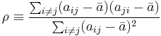 \rho \equiv \frac {\sum_{i \neq j} (a_{ij} - \bar{a}) (a_{ji} - \bar{a})}{\sum_{i \neq j} (a_{ij} - \bar{a})^2}