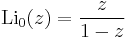 \operatorname{Li}_{0}(z)  = {z \over 1-z}