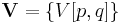  \mathbf{V} = \{ V[p,q] \} 