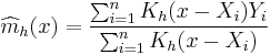  \widehat{m}_h(x)=\frac{\sum_{i=1}^n K_h(x-X_i) Y_i}{\sum_{i=1}^nK_h(x-X_i)}  
