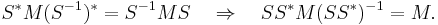 S^* M (S^{-1})^*  = S^{-1} M S \quad \Rightarrow \quad SS^* M (SS^*)^{-1} = M.