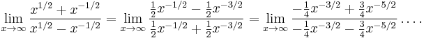 \lim_{x \to \infty} \frac{x^{1/2}%2Bx^{-1/2}}{x^{1/2}-x^{-1/2}} = \lim_{x \to \infty} \frac{\tfrac{1}{2}x^{-1/2}-\tfrac{1}{2}x^{-3/2}}{\tfrac{1}{2}x^{-1/2}%2B\tfrac{1}{2}x^{-3/2}} = \lim_{x \to \infty} \frac{-\tfrac{1}{4}x^{-3/2}%2B\tfrac{3}{4}x^{-5/2}}{-\tfrac{1}{4}x^{-3/2}-\tfrac{3}{4}x^{-5/2}} \dots .