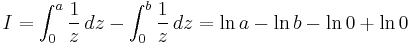 I=\int_0^a \frac{1}{z}\,dz-\int_0^b \frac{1}{z}\,dz=\ln a-\ln b-\ln 0 %2B\ln 0