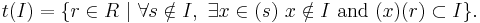 t(I) = \{r \in R \mbox{ }|\mbox{ } \forall s \notin I, \mbox{ }\exists x \in (s)\mbox{ } x \notin I \text{ and } (x)(r) \subset I \}. \, 