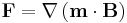 
\mathbf{F}=\nabla \left(\mathbf{m}\cdot\mathbf{B}\right)
