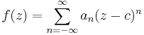 f(z)=\sum_{n=-\infty}^\infty a_n(z-c)^n