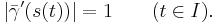 \vert \bar{\mathbf{\gamma}}'(s(t)) \vert = 1 \qquad (t \in I).