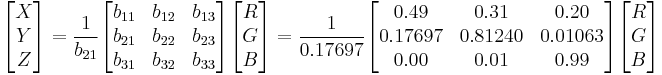 
\begin{bmatrix}X\\Y\\Z\end{bmatrix}=\frac{1}{b_{21}}
\begin{bmatrix}
b_{11}&b_{12}&b_{13}\\
b_{21}&b_{22}&b_{23}\\
b_{31}&b_{32}&b_{33}
\end{bmatrix}
\begin{bmatrix}R\\G\\B\end{bmatrix}=\frac{1}{0.17697}
\begin{bmatrix}
0.49&0.31&0.20\\
0.17697&0.81240&0.01063\\
0.00&0.01&0.99
\end{bmatrix}
\begin{bmatrix}R\\G\\B\end{bmatrix}
