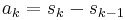 a_k=s_k-s_{k-1}\!