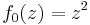 f_0(z) = z^2