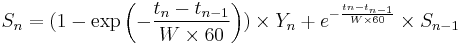 S_n = (1-\exp\left({-{ {t_n - t_{n-1}} \over {W \times 60}}}\right)) \times Y_n %2B

e^{-{{t {n}-t_{n-1}} \over {W \times 60}}} \times S_{n-1}