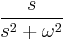  { s \over s^2 %2B \omega^2  } 