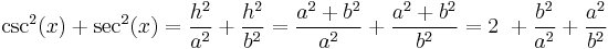 \csc^2(x) %2B \sec^2(x) = \frac{h^2}{a^2} %2B \frac{h^2}{b^2} = \frac{a^2%2Bb^2}{a^2} %2B \frac{a^2%2Bb^2}{b^2} = 2\ %2B \frac{b^2}{a^2} %2B \frac{a^2}{b^2}