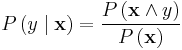  P\left ( y \mid \mathbf{x} \right ) = \frac {P \left ( \mathbf{x} \land y \right )} {P \left ( \mathbf{x}  \right )}  