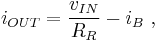  i_{OUT} = \frac {v_{IN}} {R_{R}} -i_B \ , 