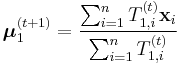 \boldsymbol{\mu}_1^{(t%2B1)} = \frac{\sum_{i=1}^n T_{1,i}^{(t)} \mathbf{x}_i}{\sum_{i=1}^n T_{1,i}^{(t)}} 