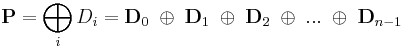 
\mathbf{P} = \bigoplus_i{D_i} = \mathbf{D}_0 \;\oplus\; \mathbf{D}_1 \;\oplus\; \mathbf{D}_2 \;\oplus\; ... \;\oplus\; \mathbf{D}_{n-1}