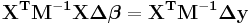 \mathbf{X^TM^{-1}X\Delta \boldsymbol\beta=X^T M^{-1} \Delta y} 