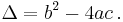 \Delta = b^2 - 4 a c \, . 