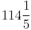 114\frac{1}{5}