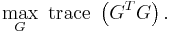 
\max_G \text{ trace }\left(G^TG\right).
