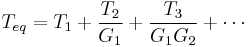 T_{eq} = T_{1} %2B \frac{T_{2}}{G_1} %2B \frac{T_{3}}{G_1 G_2} %2B \cdots